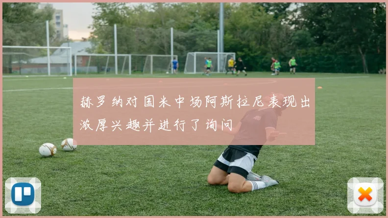 赫罗纳对国米中场阿斯拉尼表现出浓厚兴趣并进行了询问