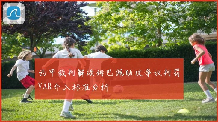 西甲裁判解读姆巴佩助攻争议判罚VAR介入标准分析